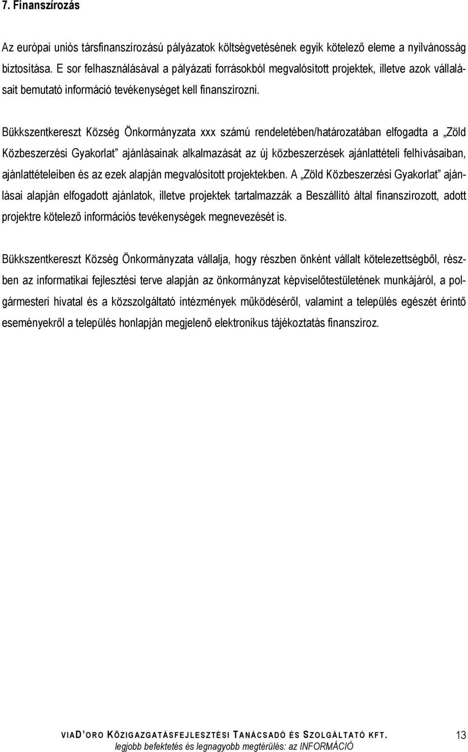 Bükkszentkereszt Község Önkormányzata xxx számú rendeletében/határozatában elfogadta a Zöld Közbeszerzési Gyakorlat ajánlásainak alkalmazását az új közbeszerzések ajánlattételi felhívásaiban,