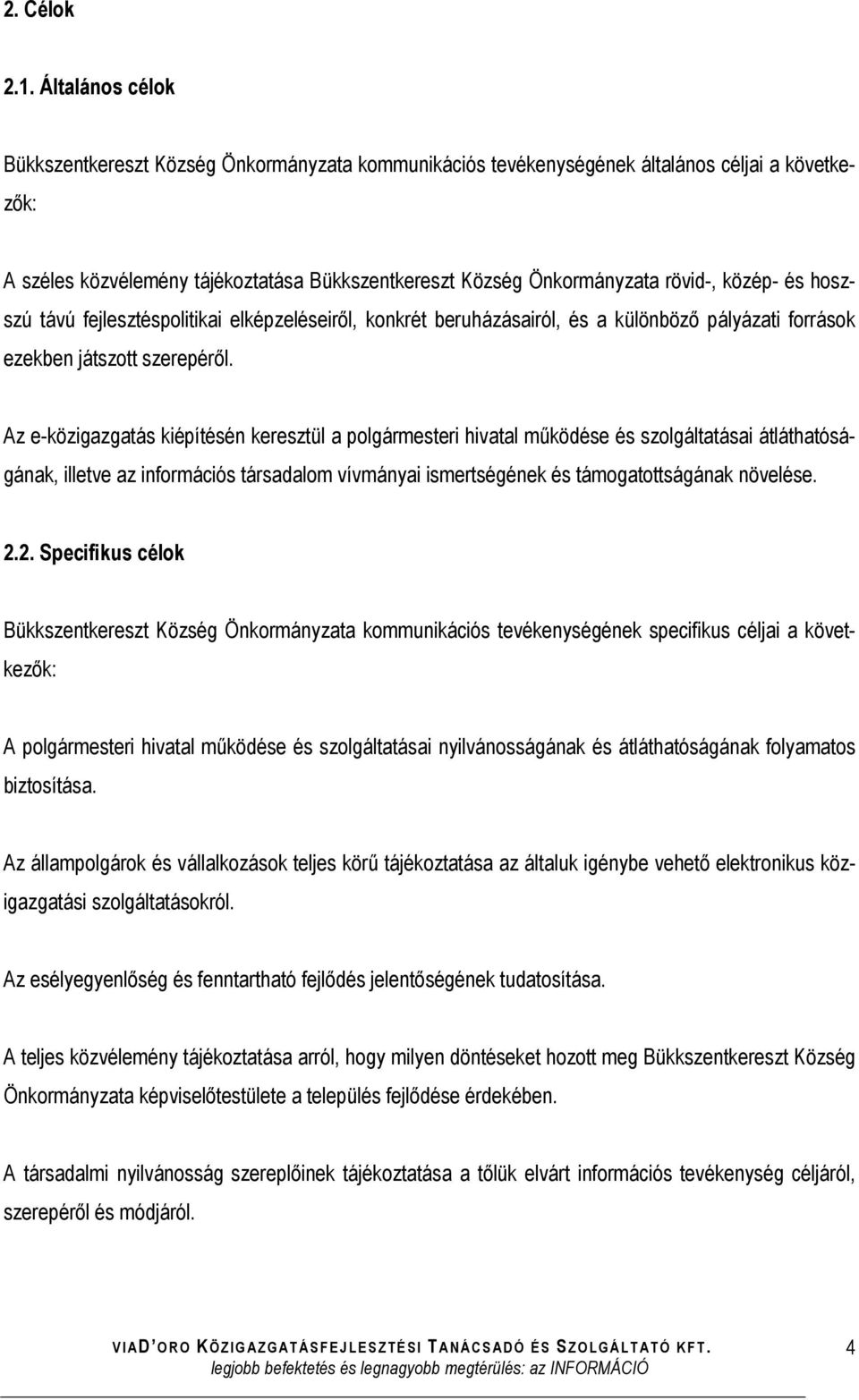 közép- és hoszszú távú fejlesztéspolitikai elképzeléseiről, konkrét beruházásairól, és a különböző pályázati források ezekben játszott szerepéről.