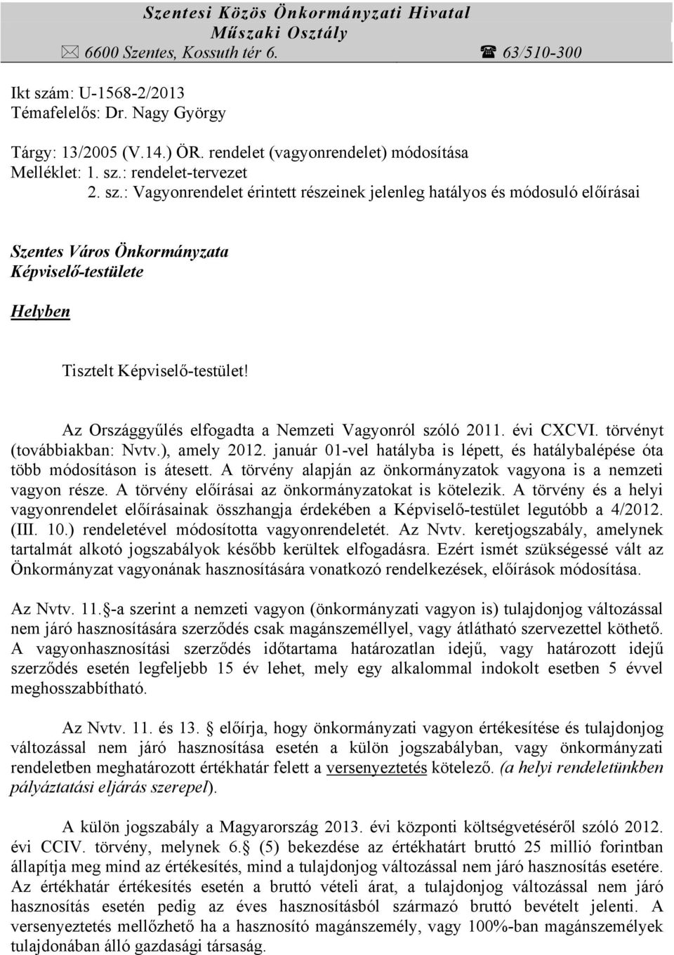 : rendelet-tervezet 2. sz.: Vagyonrendelet érintett részeinek jelenleg hatályos és módosuló előírásai Szentes Város Önkormányzata Képviselő-testülete Helyben Tisztelt Képviselő-testület!