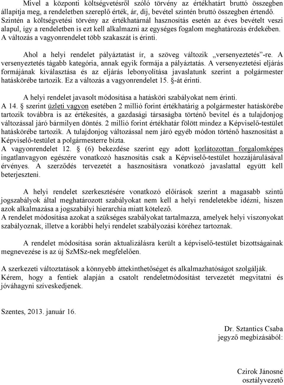 A változás a vagyonrendelet több szakaszát is érinti. Ahol a helyi rendelet pályáztatást ír, a szöveg változik versenyeztetés -re. A versenyeztetés tágabb kategória, annak egyik formája a pályáztatás.