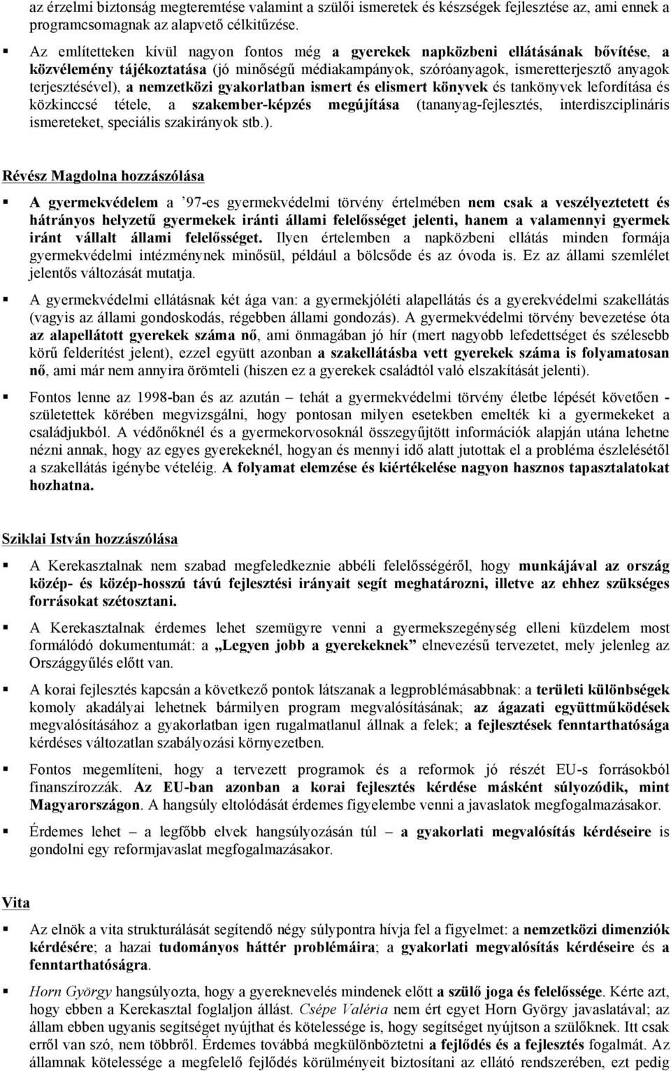 nemzetközi gyakorlatban ismert és elismert könyvek és tankönyvek lefordítása és közkinccsé tétele, a szakember-képzés megújítása (tananyag-fejlesztés, interdiszciplináris ismereteket, speciális