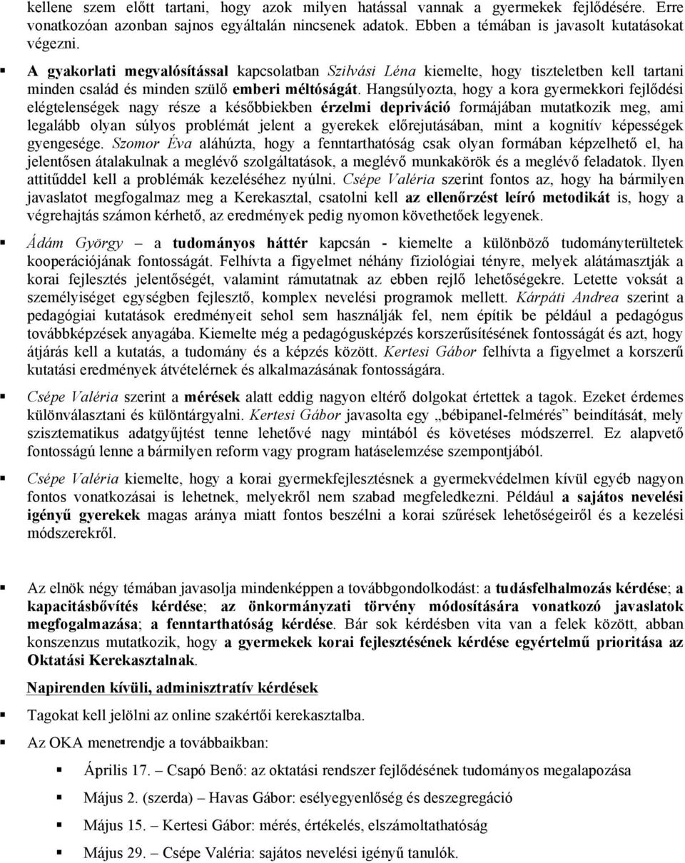 Hangsúlyozta, hogy a kora gyermekkori fejlődési elégtelenségek nagy része a későbbiekben érzelmi depriváció formájában mutatkozik meg, ami legalább olyan súlyos problémát jelent a gyerekek