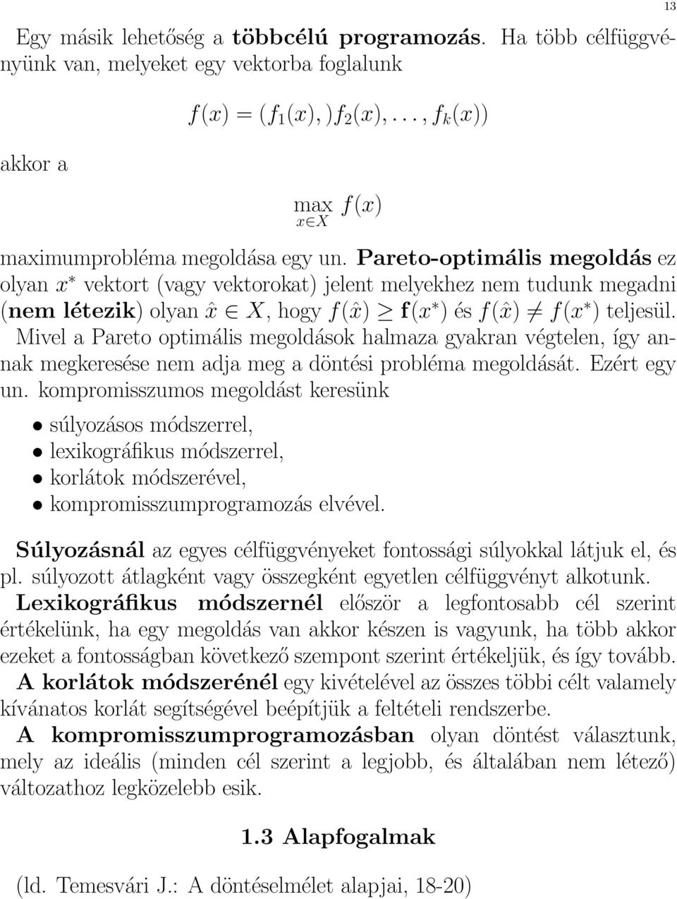 Mivel a Pareto optimális megoldások halmaza gyakran végtelen, így annak megkeresése nem adja meg a döntési probléma megoldását. Ezért egy un.