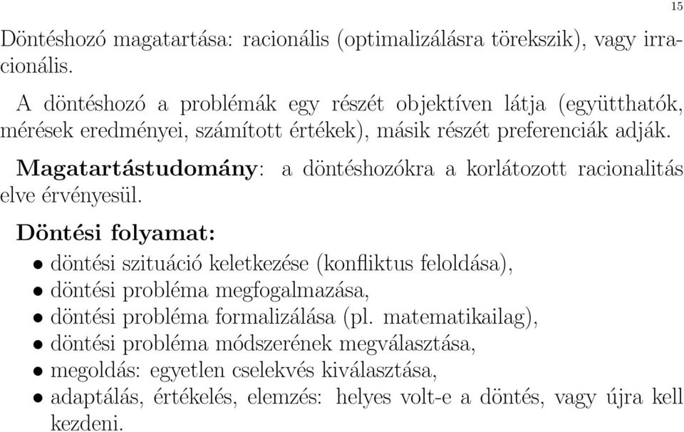 Magatartástudomány: a döntéshozókra a korlátozott racionalitás elve érvényesül.