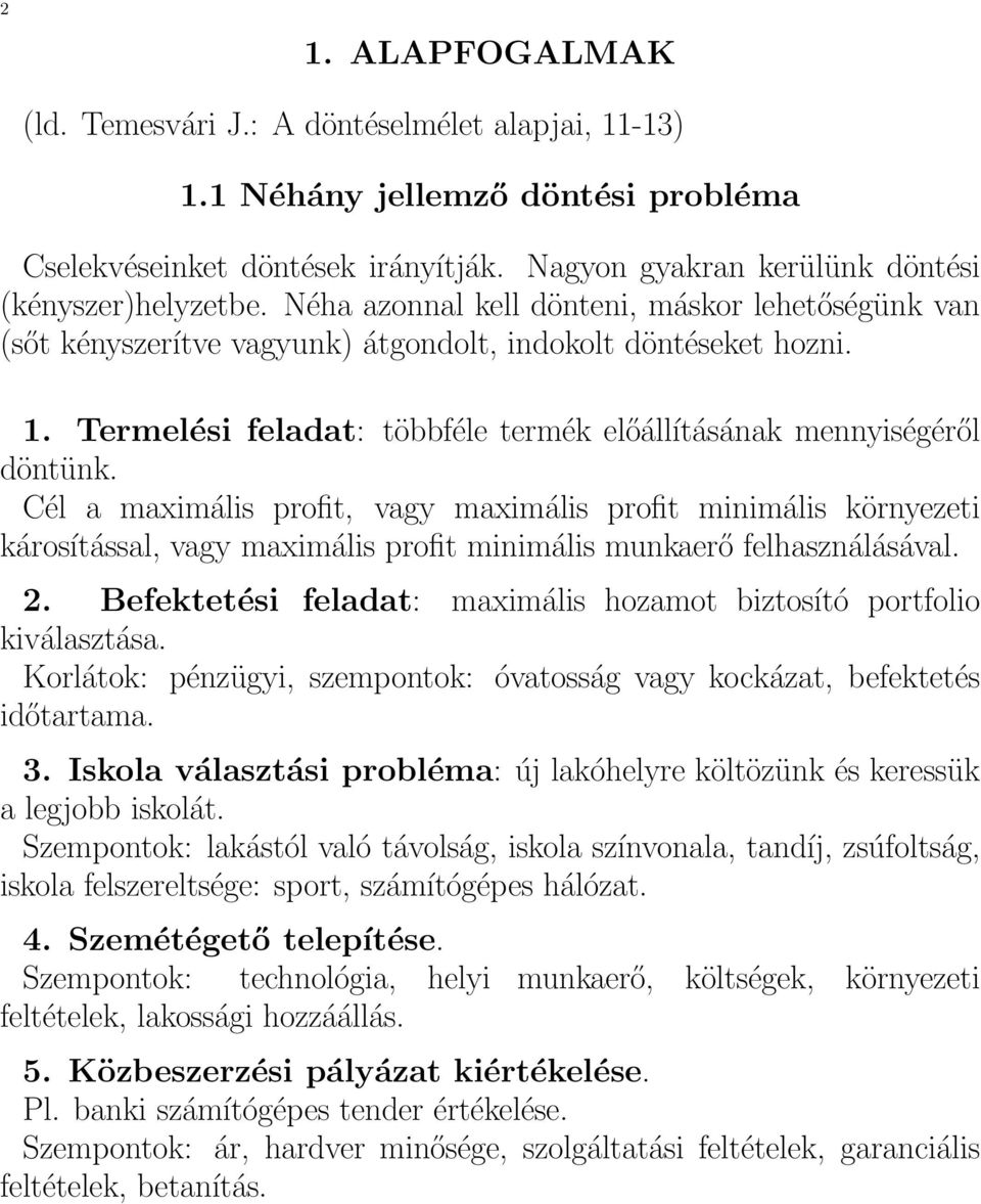 Cél a maximális profit, vagy maximális profit minimális környezeti károsítással, vagy maximális profit minimális munkaerő felhasználásával. 2.