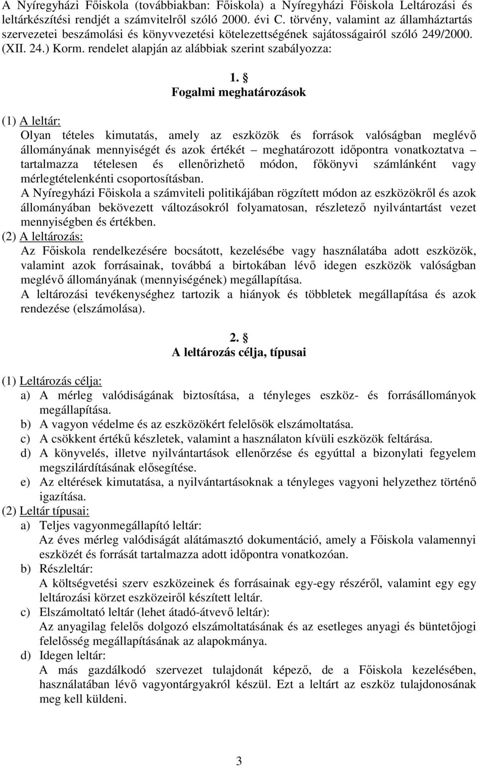 Fogalmi meghatározások (1) A leltár: Olyan tételes kimutatás, amely az eszközök és források valóságban meglévő állományának mennyiségét és azok értékét meghatározott időpontra vonatkoztatva