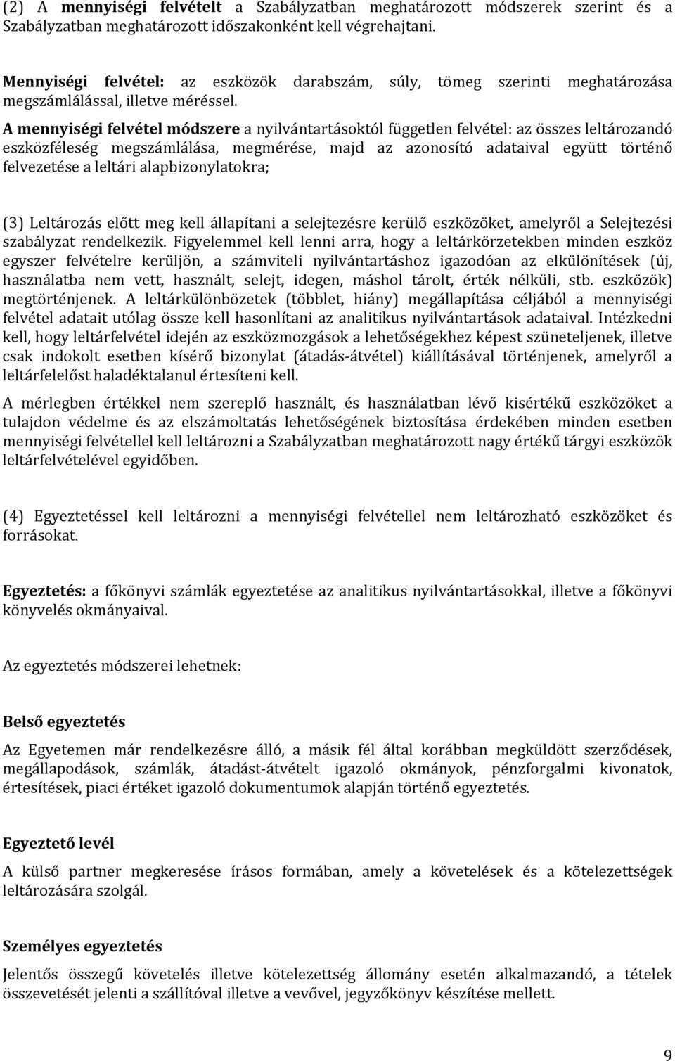 A mennyiségi felvétel módszere a nyilvántartásoktól független felvétel: az összes leltározandó eszközféleség megszámlálása, megmérése, majd az azonosító adataival együtt történő felvezetése a leltári