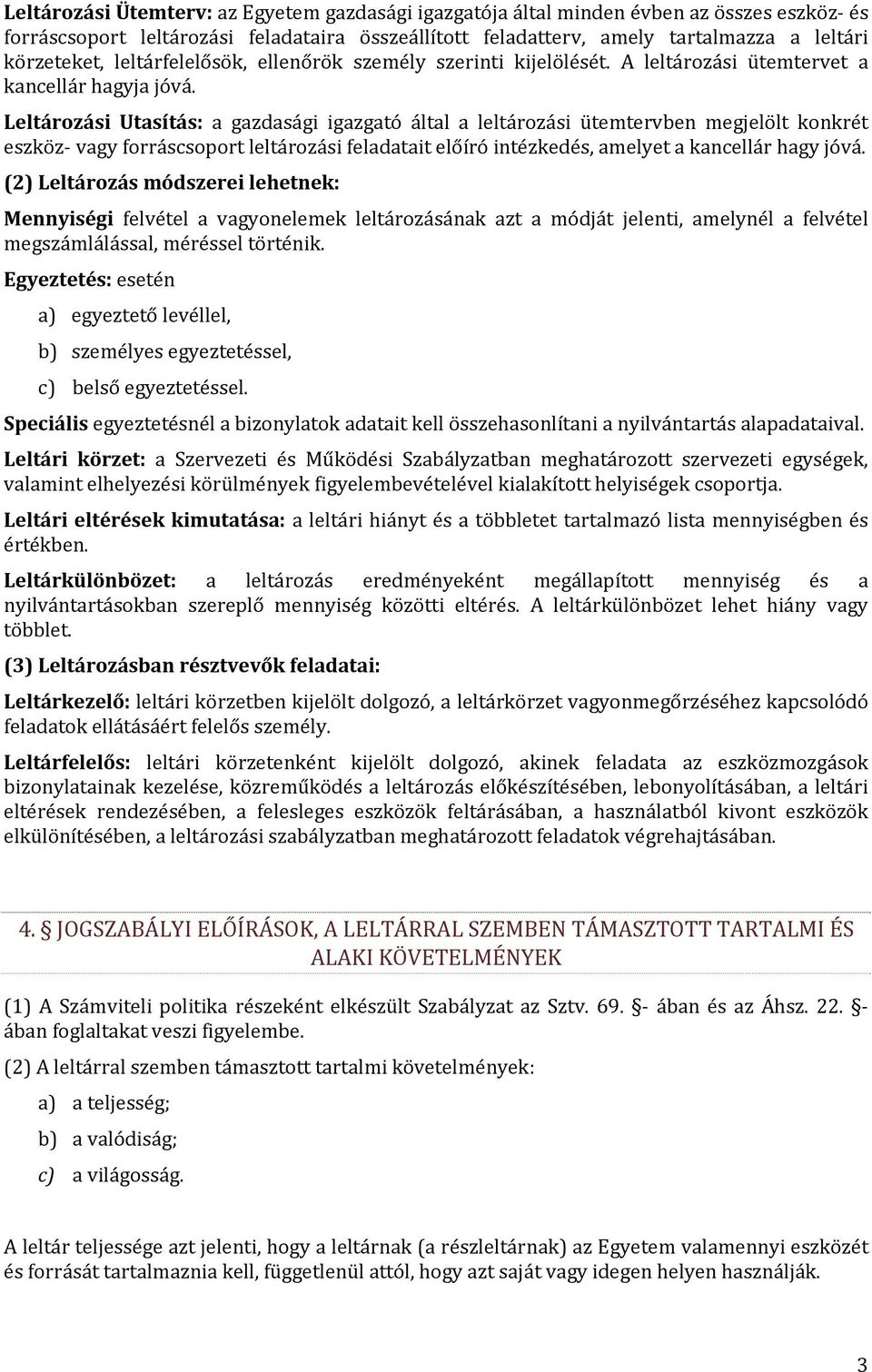 Leltározási Utasítás: a gazdasági igazgató által a leltározási ütemtervben megjelölt konkrét eszköz vagy forráscsoport leltározási feladatait előíró intézkedés, amelyet a kancellár hagy jóvá.