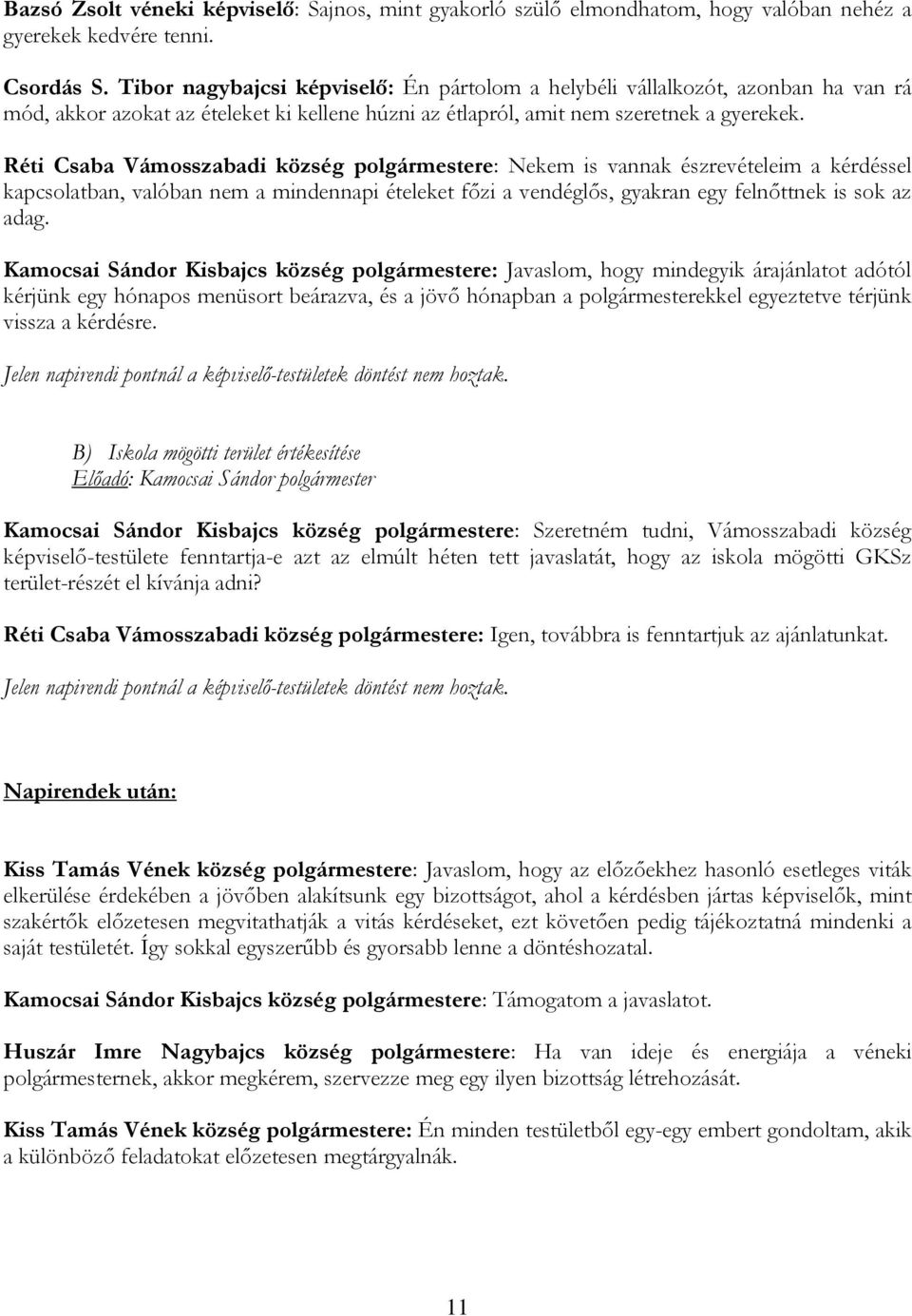 Réti Csaba Vámosszabadi község polgármestere: Nekem is vannak észrevételeim a kérdéssel kapcsolatban, valóban nem a mindennapi ételeket főzi a vendéglős, gyakran egy felnőttnek is sok az adag.