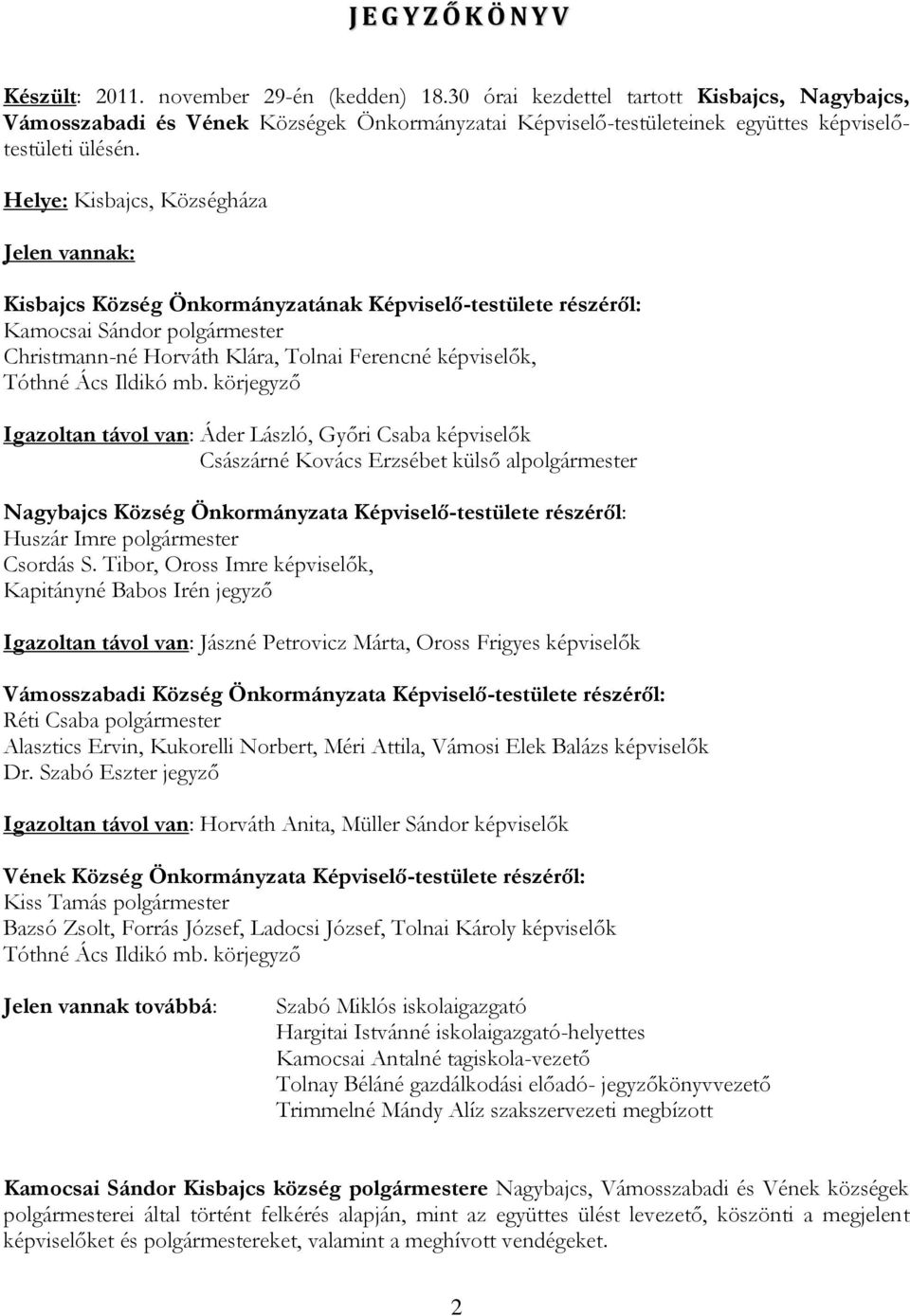 Helye: Kisbajcs, Községháza Jelen vannak: Kisbajcs Község Önkormányzatának Képviselő-testülete részéről: Kamocsai Sándor polgármester Christmann-né Horváth Klára, Tolnai Ferencné képviselők, Tóthné