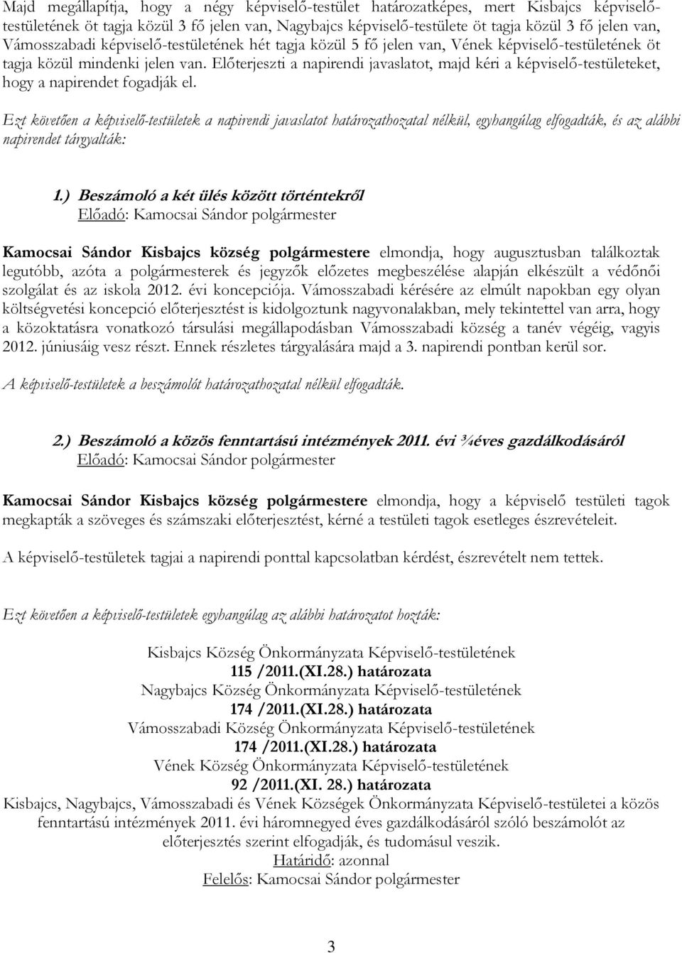 Előterjeszti a napirendi javaslatot, majd kéri a képviselő-testületeket, hogy a napirendet fogadják el.