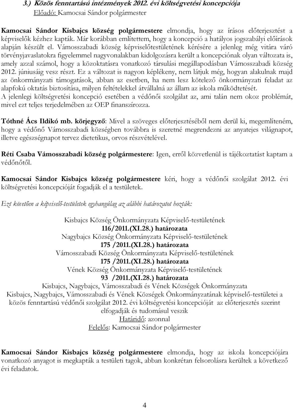 Már korábban említettem, hogy a koncepció a hatályos jogszabályi előírások alapján készült el.