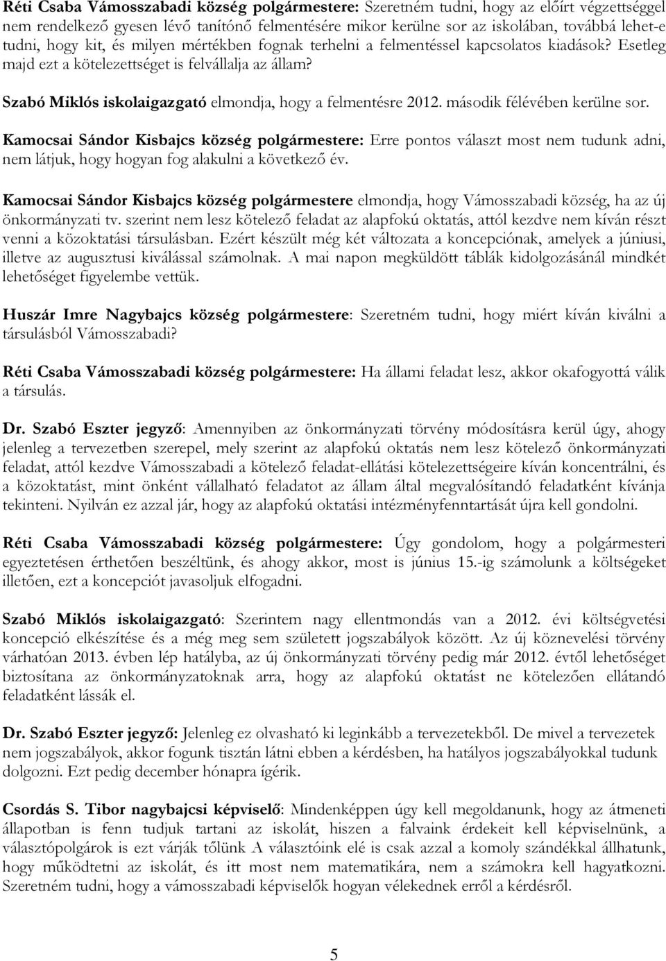 Szabó Miklós iskolaigazgató elmondja, hogy a felmentésre 2012. második félévében kerülne sor.