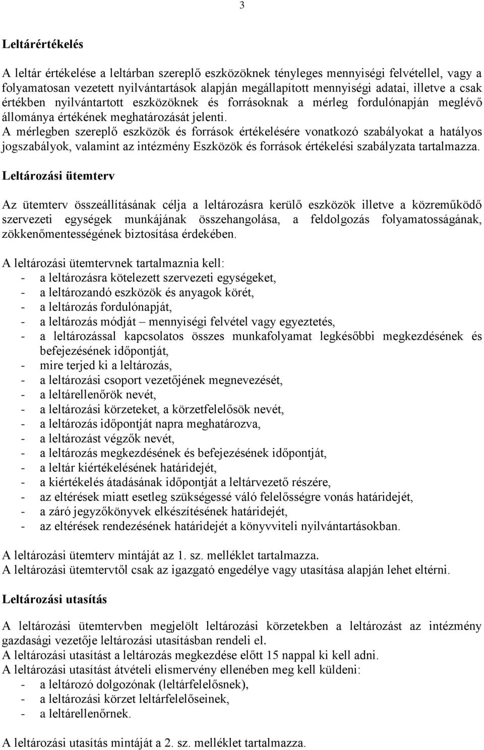 A mérlegben szereplő eszközök és források értékelésére vonatkozó szabályokat a hatályos jogszabályok, valamint az intézmény Eszközök és források értékelési szabályzata tartalmazza.