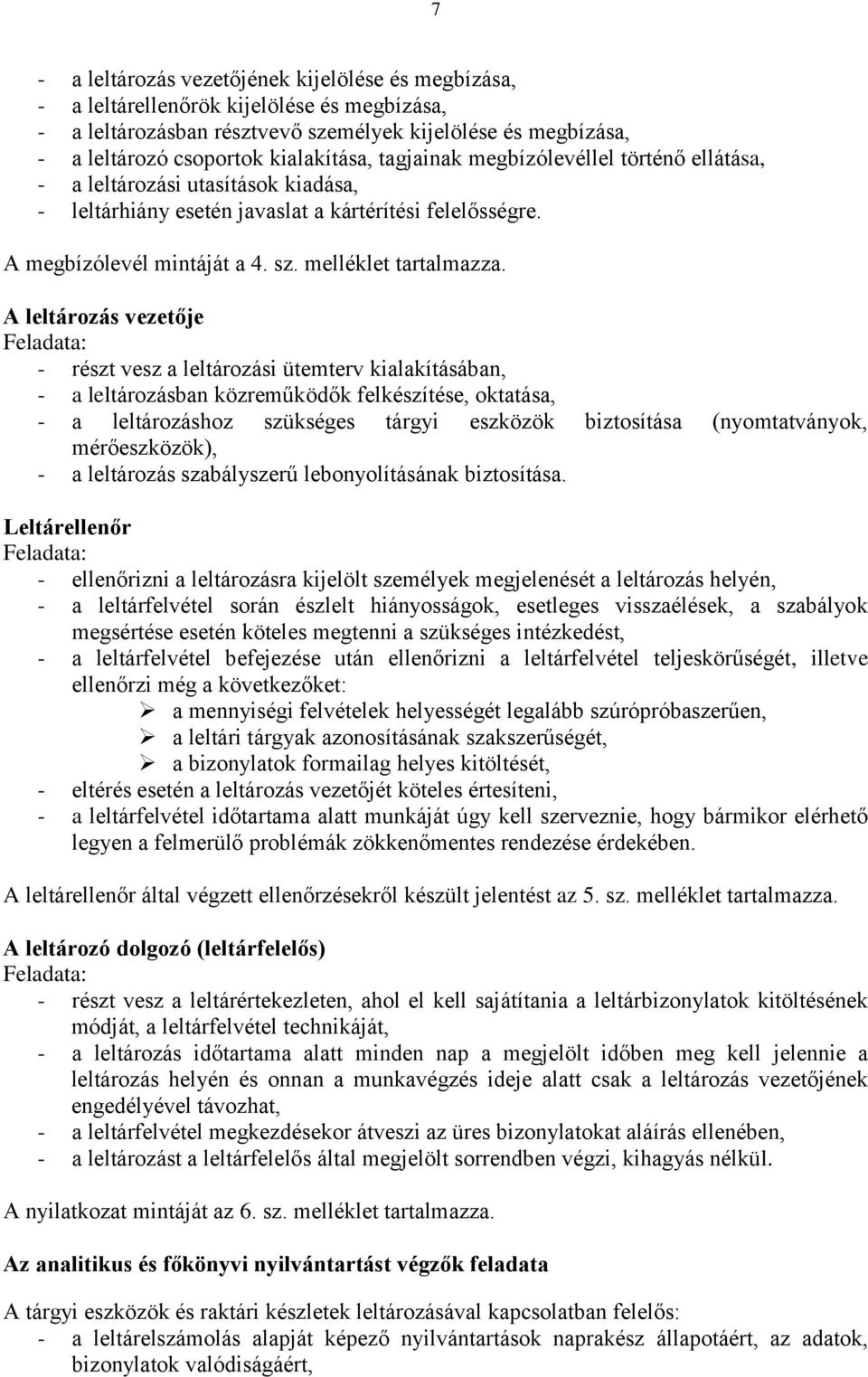 A leltározás vezetője Feladata: - részt vesz a leltározási ütemterv kialakításában, - a leltározásban közreműködők felkészítése, oktatása, - a leltározáshoz szükséges tárgyi eszközök biztosítása
