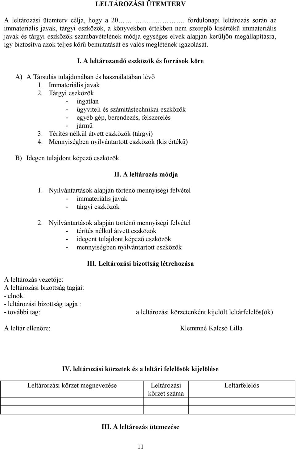 kerüljön megállapításra, így biztosítva azok teljes körű bemutatását és valós meglétének igazolását. I. A leltározandó eszközök és források köre A) A Társulás tulajdonában és használatában lévő 1.