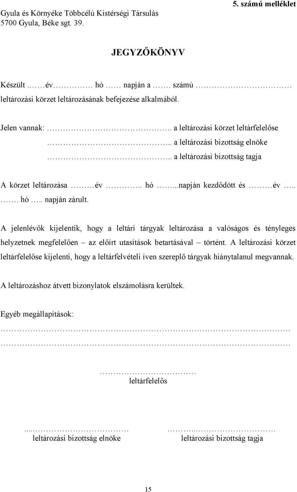 A jelenlévők kijelentik, hogy a leltári tárgyak leltározása a valóságos és tényleges helyzetnek megfelelően az előírt utasítások betartásával történt.