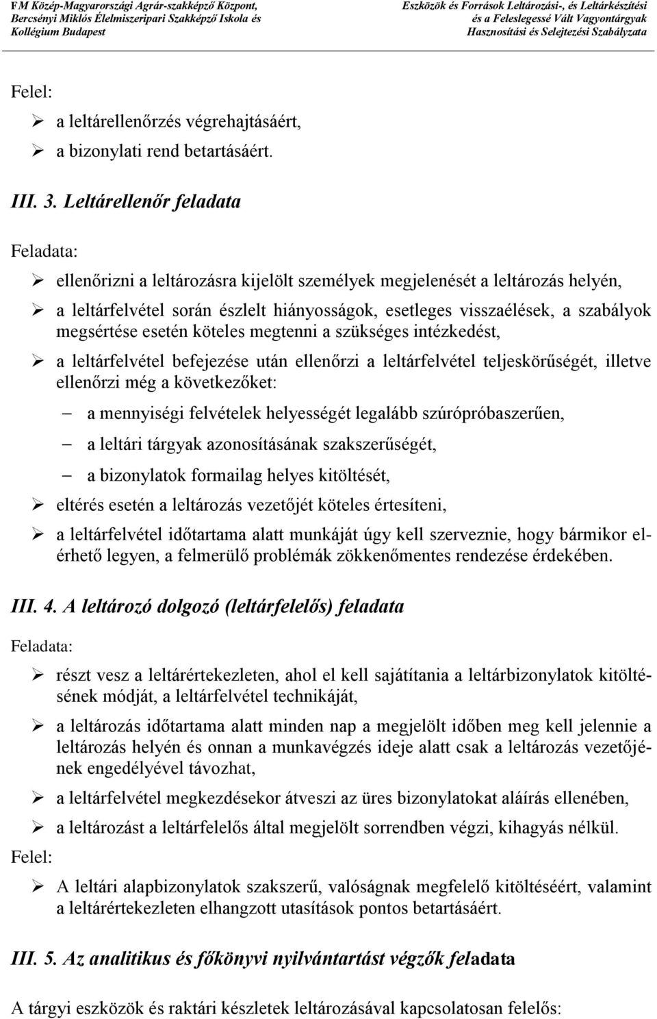 megsértése esetén köteles megtenni a szükséges intézkedést, a leltárfelvétel befejezése után ellenőrzi a leltárfelvétel teljeskörűségét, illetve ellenőrzi még a következőket: a mennyiségi felvételek