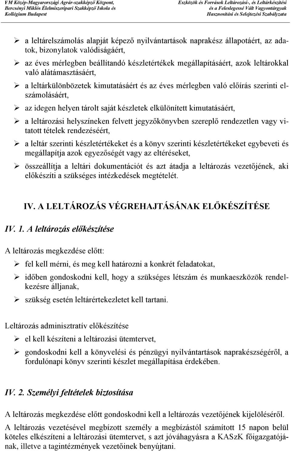 helyszíneken felvett jegyzőkönyvben szereplő rendezetlen vagy vitatott tételek rendezéséért, a leltár szerinti készletértékeket és a könyv szerinti készletértékeket egybeveti és megállapítja azok