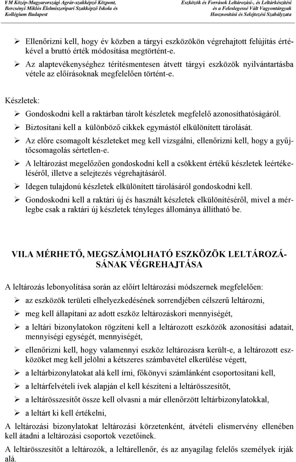 Készletek: Gondoskodni kell a raktárban tárolt készletek megfelelő azonosíthatóságáról. Biztosítani kell a különböző cikkek egymástól elkülönített tárolását.