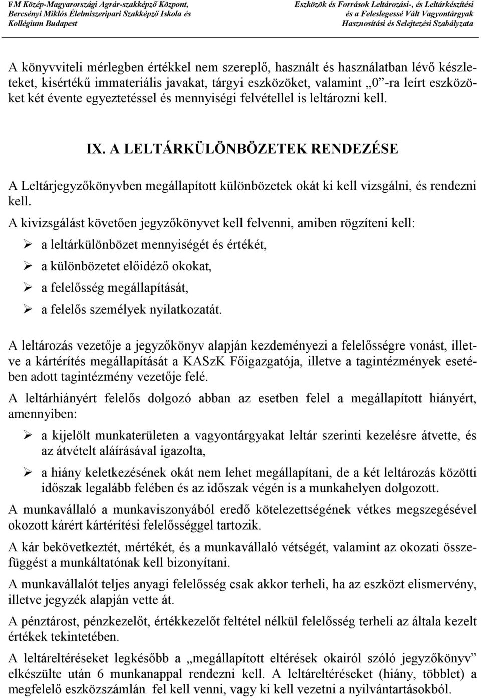 A kivizsgálást követően jegyzőkönyvet kell felvenni, amiben rögzíteni kell: a leltárkülönbözet mennyiségét és értékét, a különbözetet előidéző okokat, a felelősség megállapítását, a felelős személyek