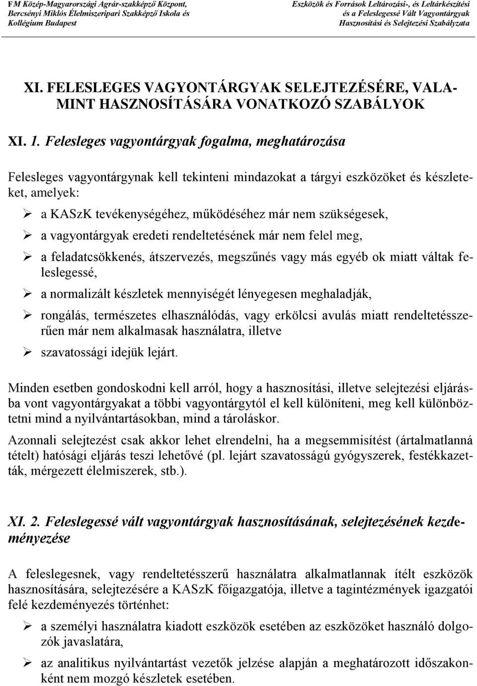 szükségesek, a vagyontárgyak eredeti rendeltetésének már nem felel meg, a feladatcsökkenés, átszervezés, megszűnés vagy más egyéb ok miatt váltak feleslegessé, a normalizált készletek mennyiségét