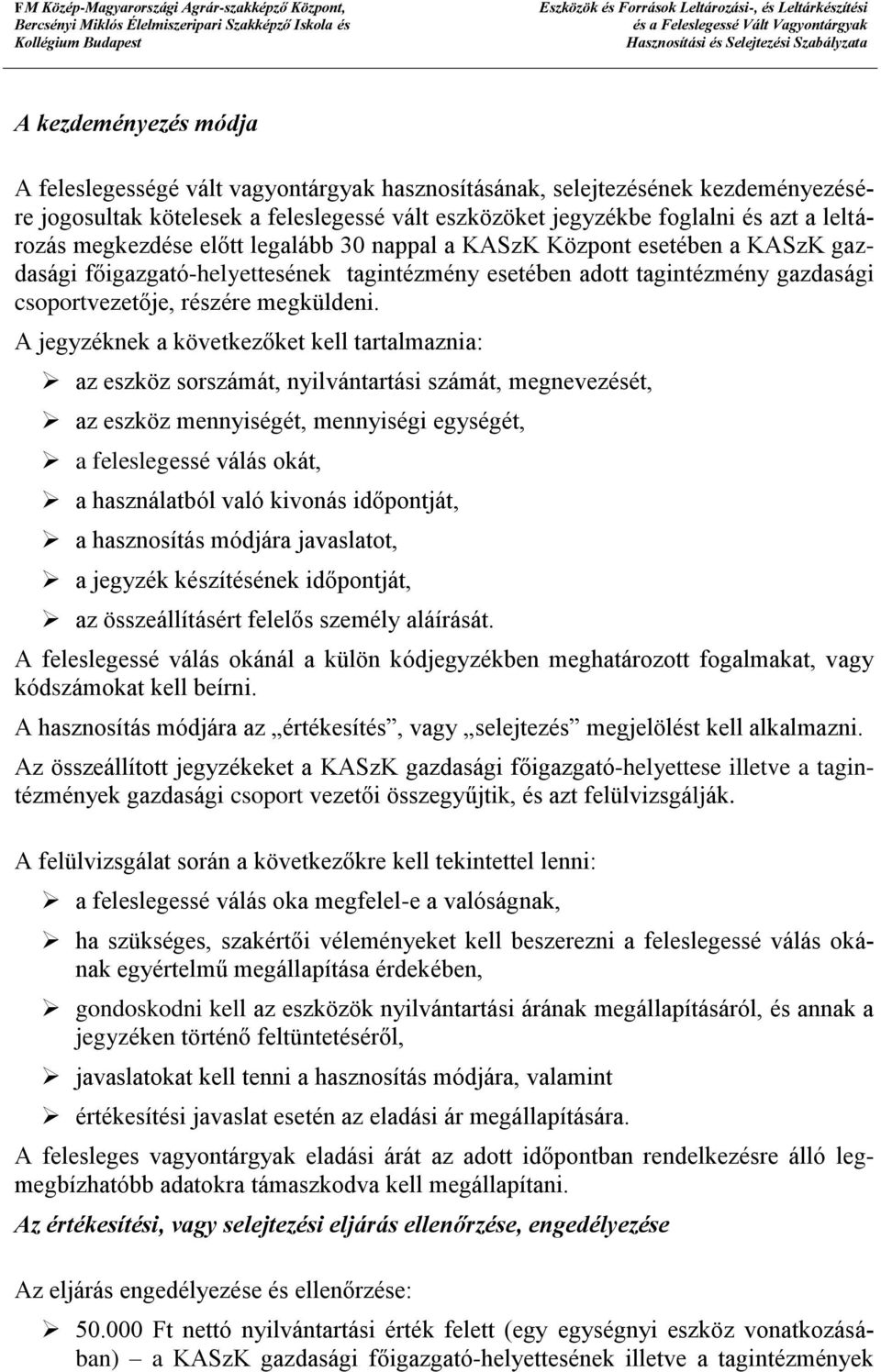 A jegyzéknek a következőket kell tartalmaznia: az eszköz sorszámát, nyilvántartási számát, megnevezését, az eszköz mennyiségét, mennyiségi egységét, a feleslegessé válás okát, a használatból való