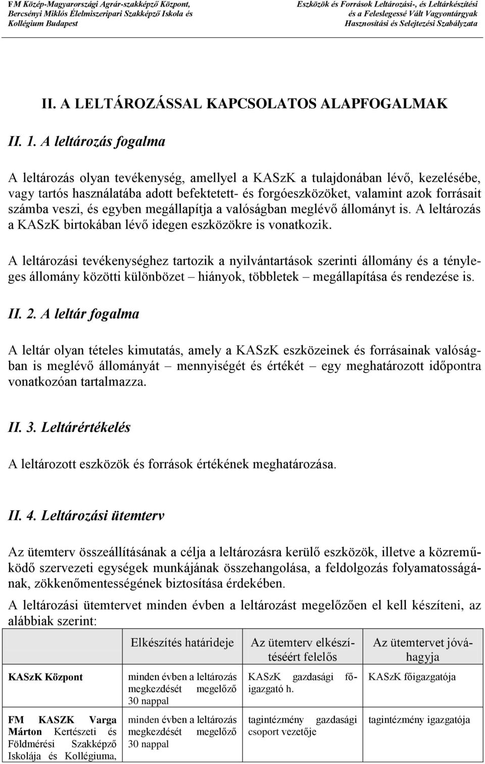 veszi, és egyben megállapítja a valóságban meglévő állományt is. A leltározás a KASzK birtokában lévő idegen eszközökre is vonatkozik.