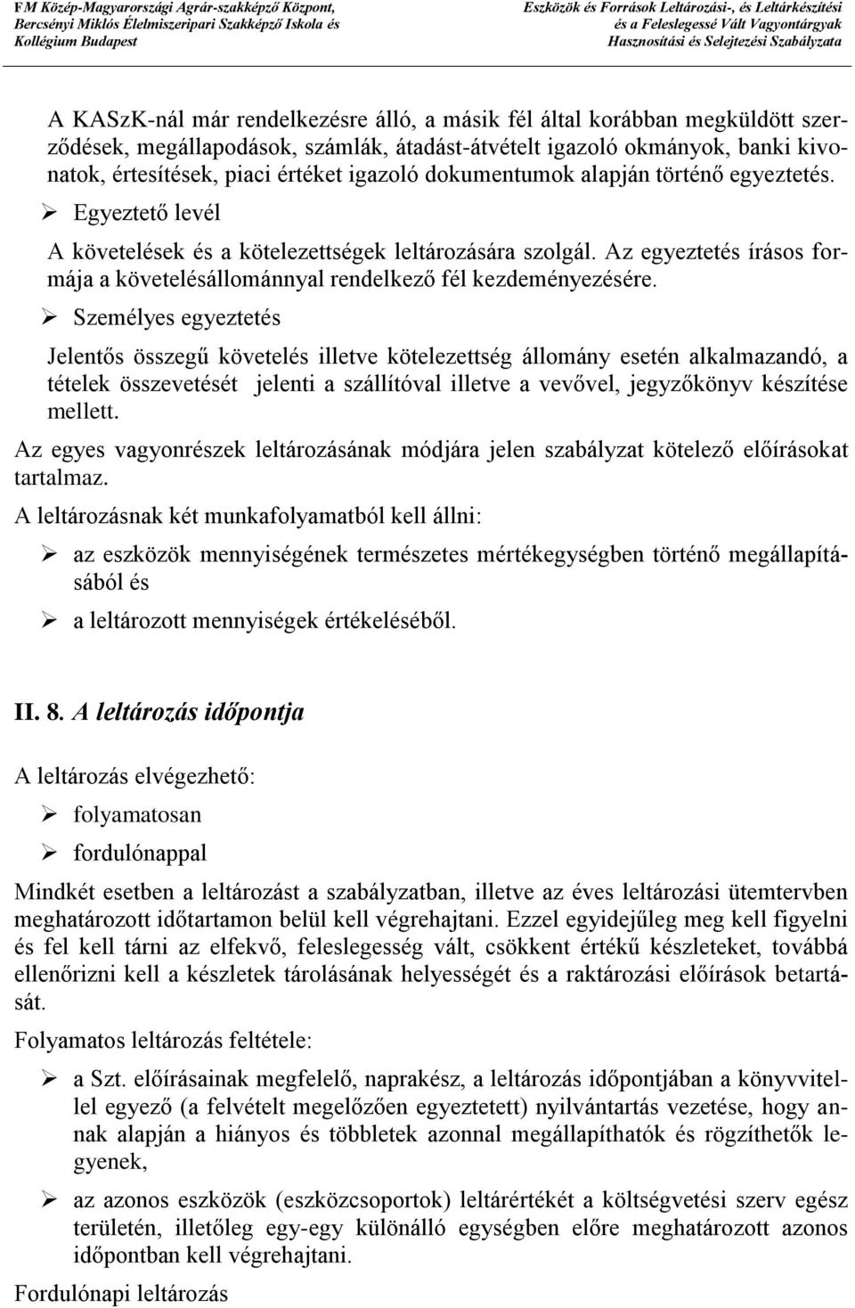 Személyes egyeztetés Jelentős összegű követelés illetve kötelezettség állomány esetén alkalmazandó, a tételek összevetését jelenti a szállítóval illetve a vevővel, jegyzőkönyv készítése mellett.