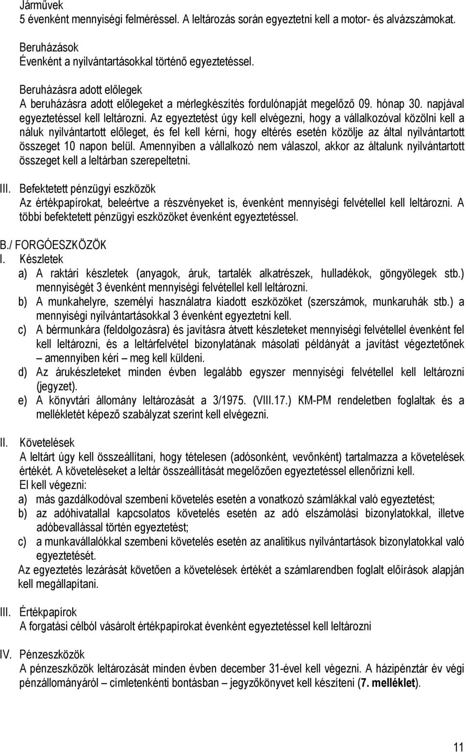 Az egyeztetést úgy kell elvégezni, hogy a vállalkozóval közölni kell a náluk nyilvántartott előleget, és fel kell kérni, hogy eltérés esetén közölje az által nyilvántartott összeget 10 napon belül.