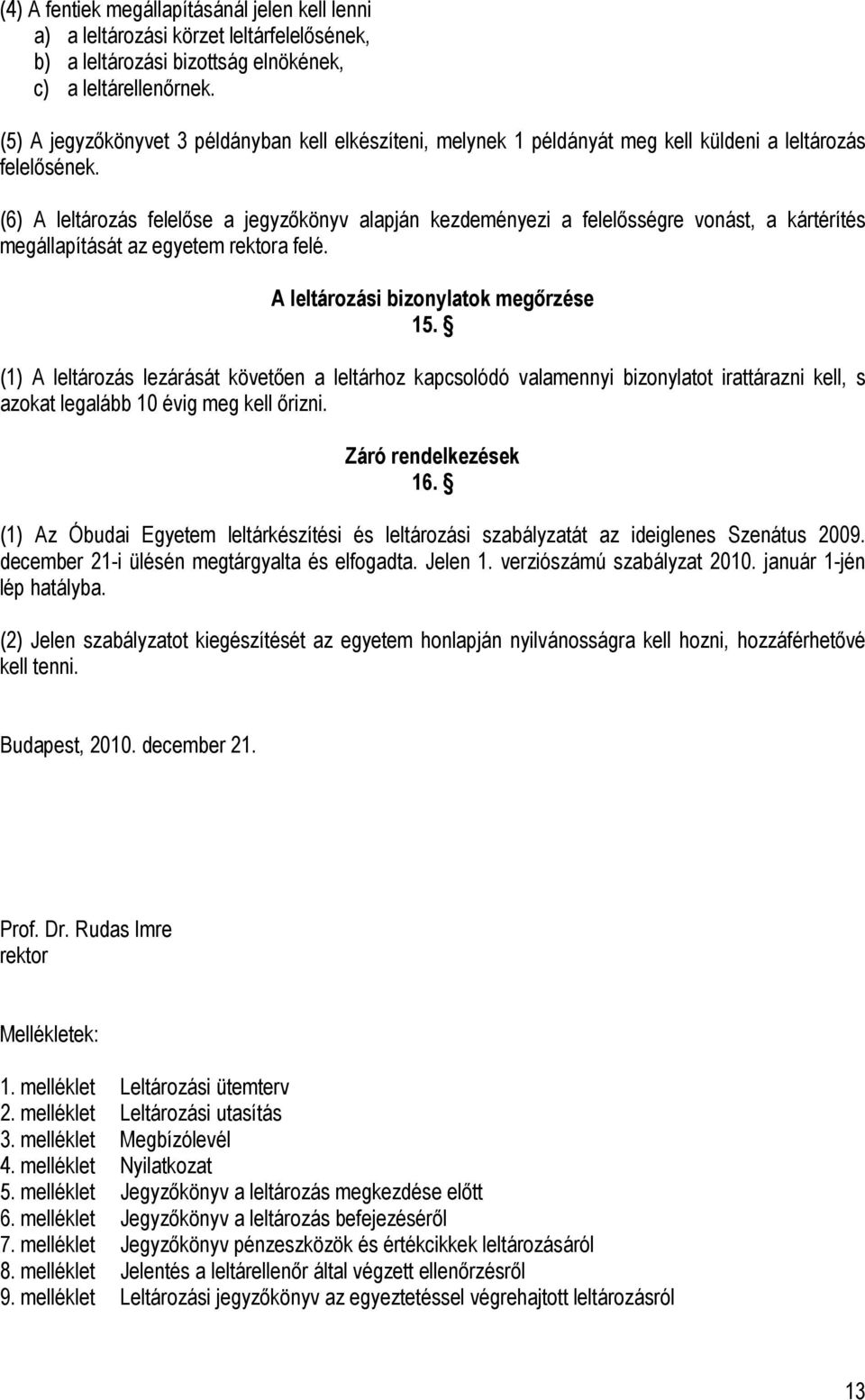 (6) A leltározás felelőse a jegyzőkönyv alapján kezdeményezi a felelősségre vonást, a kártérítés megállapítását az egyetem rektora felé. A leltározási bizonylatok megőrzése 15.