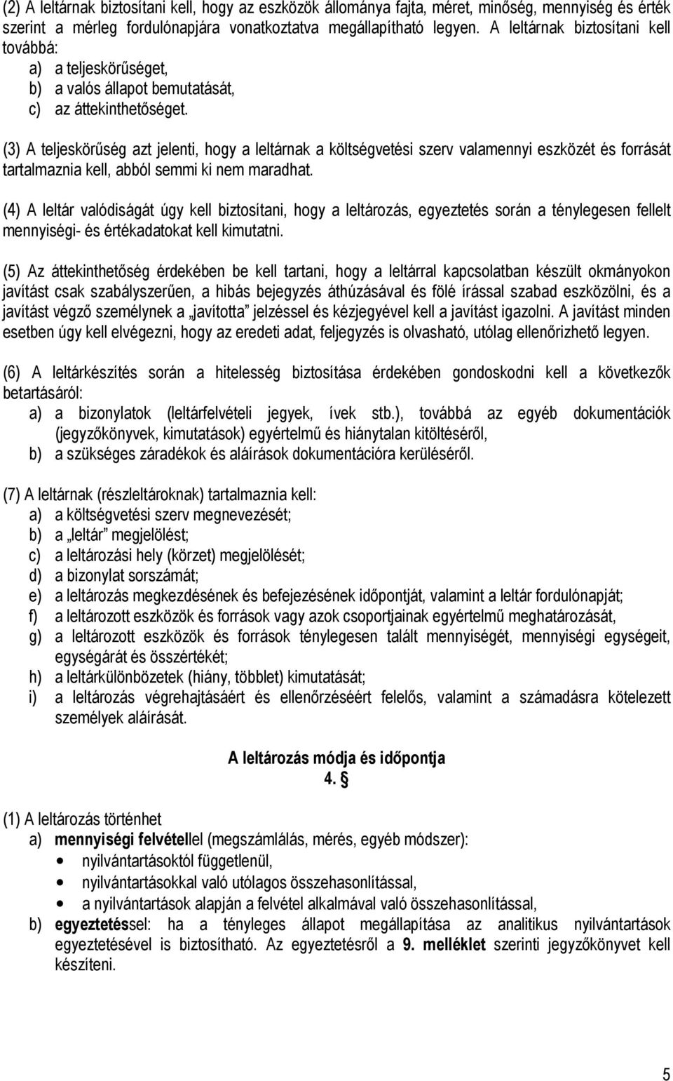 (3) A teljeskörűség azt jelenti, hogy a leltárnak a költségvetési szerv valamennyi eszközét és forrását tartalmaznia kell, abból semmi ki nem maradhat.