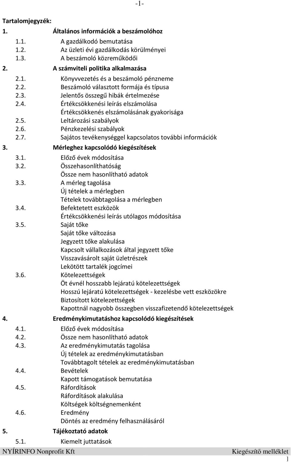 Értékcsökkenési leírás elszámolása Értékcsökkenés elszámolásának gyakorisága 2.5. Leltározási szabályok 2.6. Pénzkezelési szabályok 2.7. Sajátos tevékenységgel kapcsolatos további információk 3.