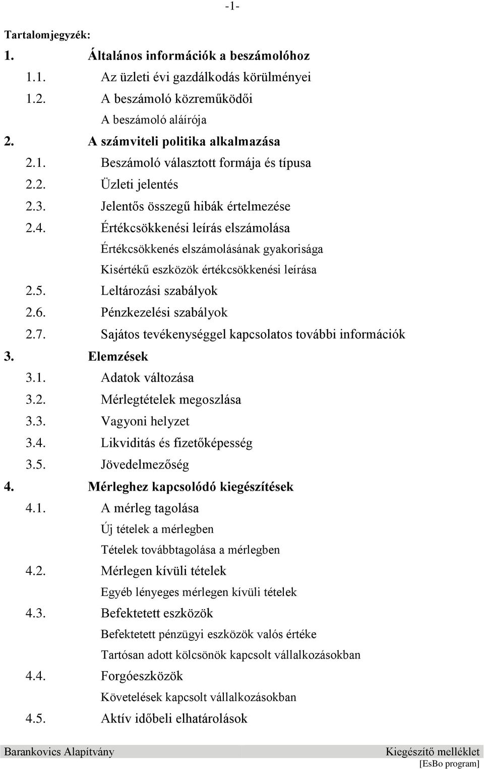 Leltározási szabályok 2.6. Pénzkezelési szabályok 2.7. Sajátos tevékenységgel kapcsolatos további információk 3. Elemzések 3.1. Adatok változása 3.2. Mérlegtételek megoszlása 3.3. Vagyoni helyzet 3.4.