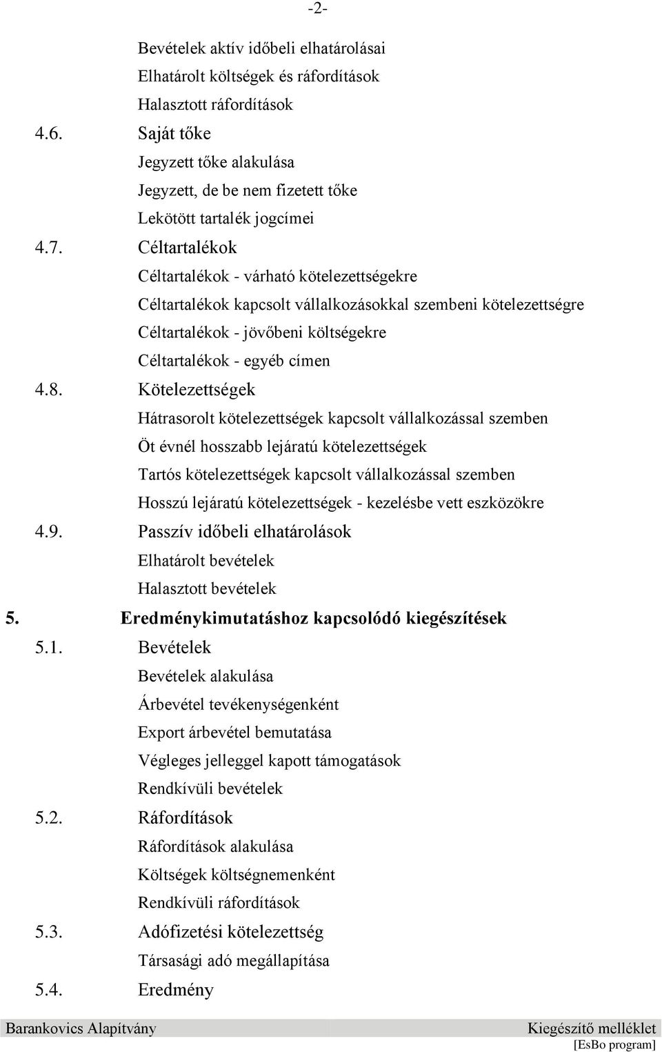 Céltartalékok Céltartalékok - várható kötelezettségekre Céltartalékok kapcsolt vállalkozásokkal szembeni kötelezettségre Céltartalékok - jövőbeni költségekre Céltartalékok - egyéb címen 4.8.