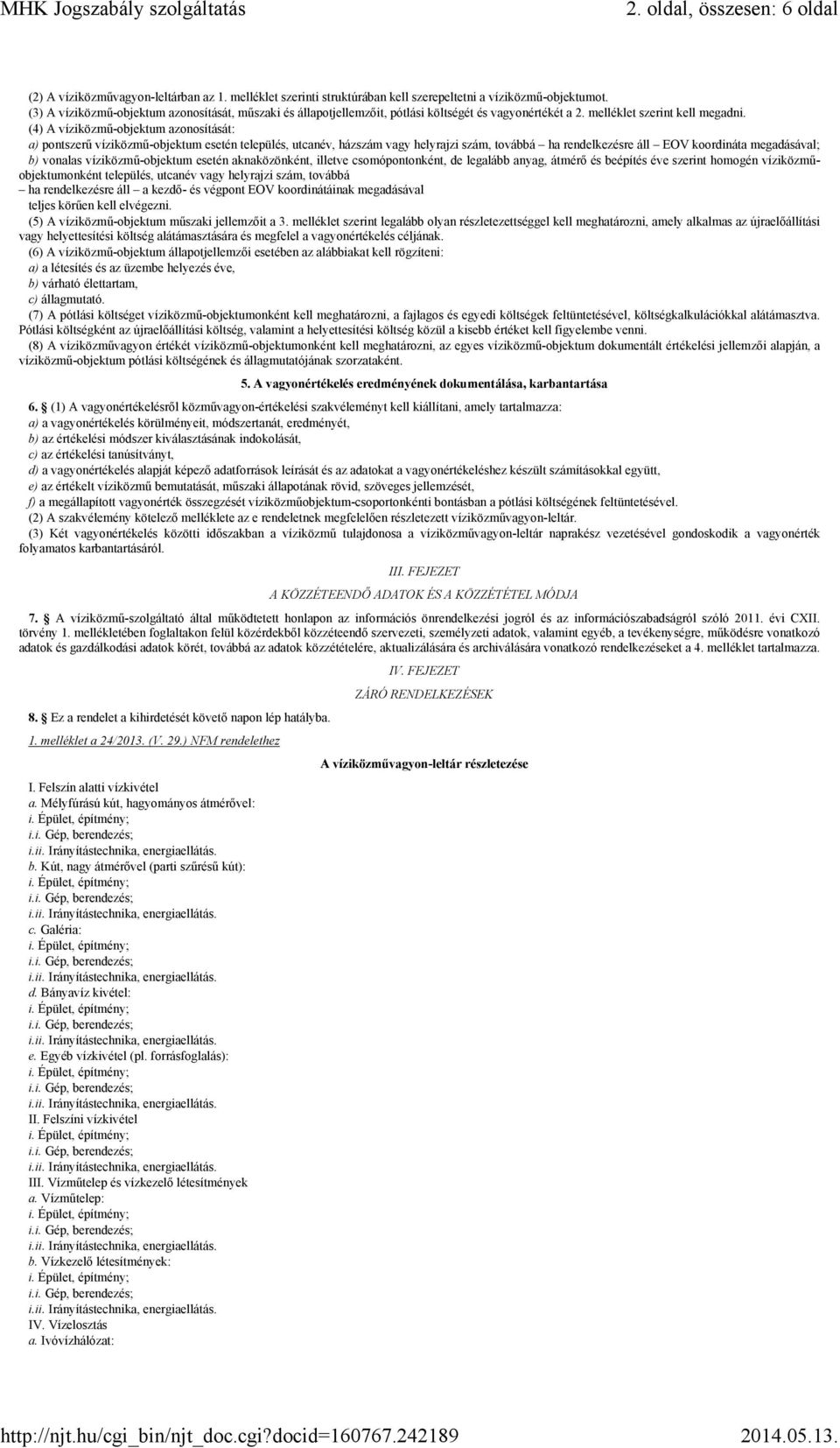 (4) A víziközmű-objektum azonosítását: a) pontszerű víziközmű-objektum esetén település, utcanév, házszám vagy helyrajzi szám, továbbá ha rendelkezésre áll EOV koordináta megadásával; b) vonalas
