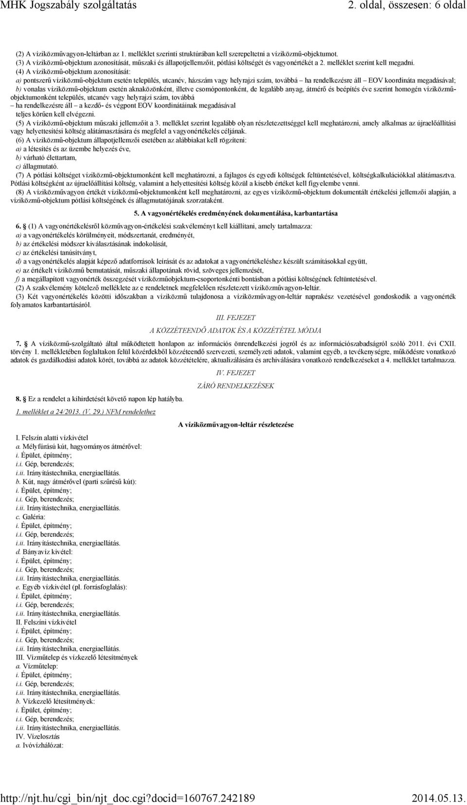 (4) A víziközmű-objektum azonosítását: a) pontszerű víziközmű-objektum esetén település, utcanév, házszám vagy helyrajzi szám, továbbá ha rendelkezésre áll EOV koordináta megadásával; b) vonalas