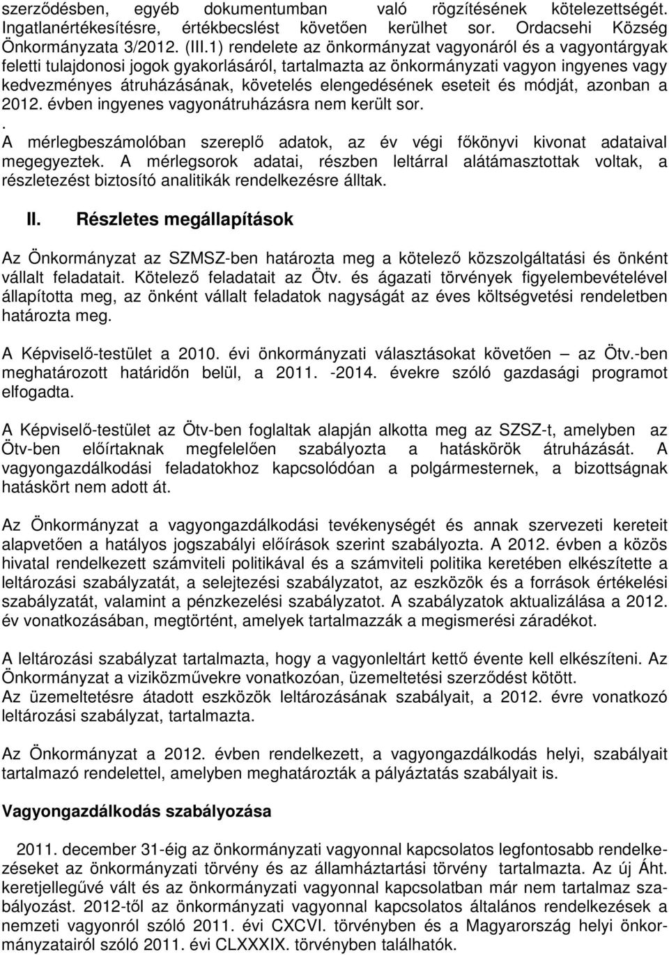 elengedésének eseteit és módját, azonban a 2012. évben ingyenes vagyonátruházásra nem került sor.. A mérlegbeszámolóban szereplő adatok, az év végi főkönyvi kivonat adataival megegyeztek.