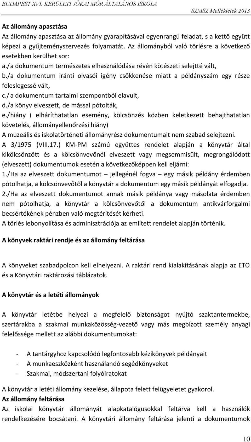/ a dkumentum iránti lvasói igény csökkenése miatt a példányszám egy része feleslegessé vált, c./ a dkumentum tartalmi szempntból elavult, d./ a könyv elveszett, de mással pótlták, e.