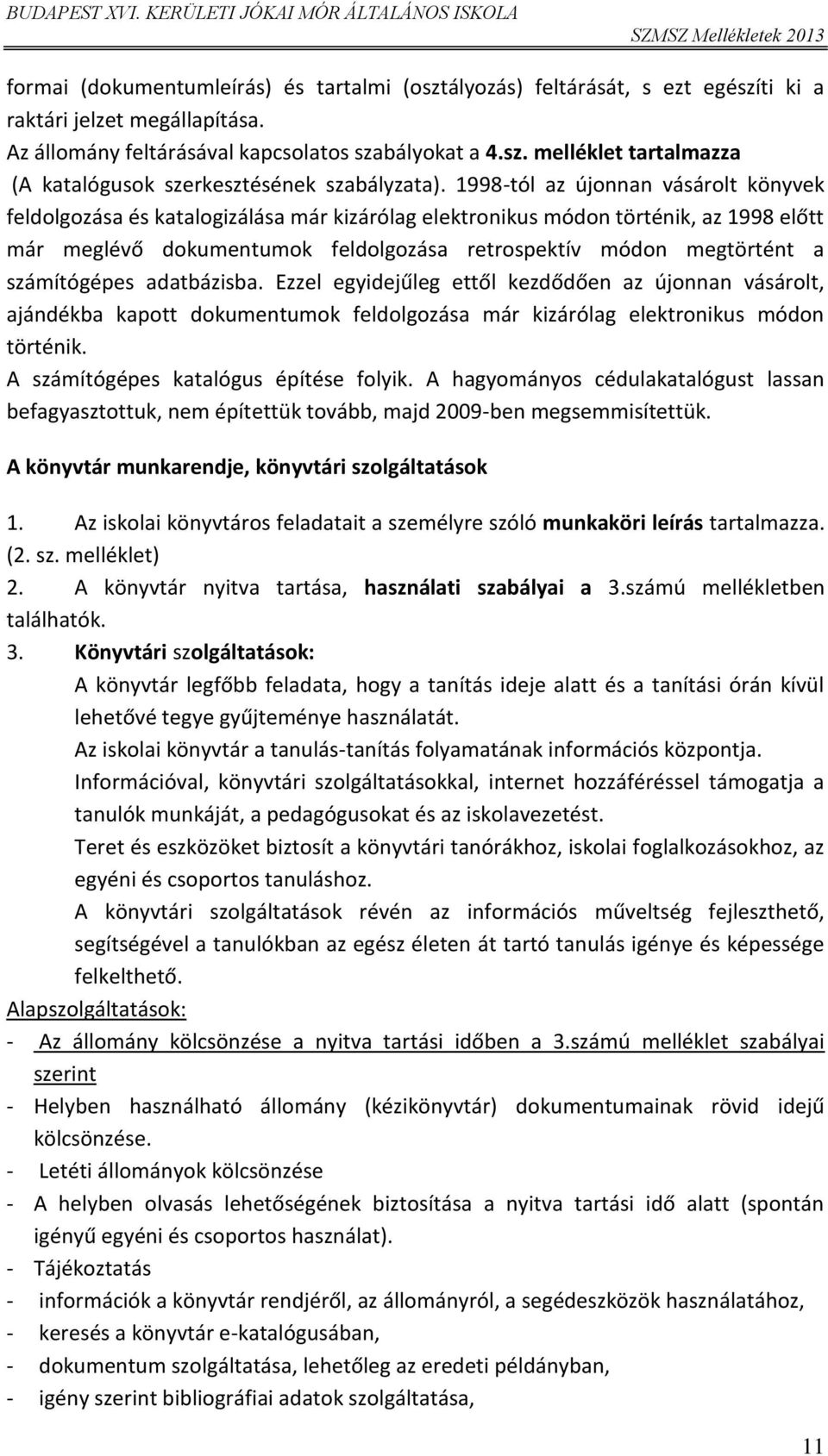 adatbázisba. Ezzel egyidejűleg ettől kezdődően az újnnan vásárlt, ajándékba kaptt dkumentumk feldlgzása már kizárólag elektrnikus módn történik. A számítógépes katalógus építése flyik.