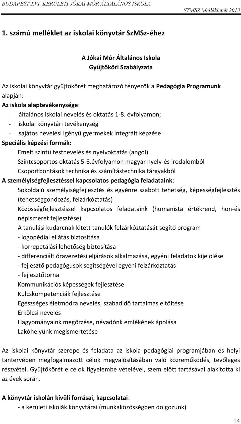 évflyamn; - isklai könyvtári tevékenység - sajáts nevelési igényű gyermekek integrált képzése Speciális képzési frmák: Emelt szintű testnevelés és nyelvktatás (angl) Szintcsprts ktatás 5-8.