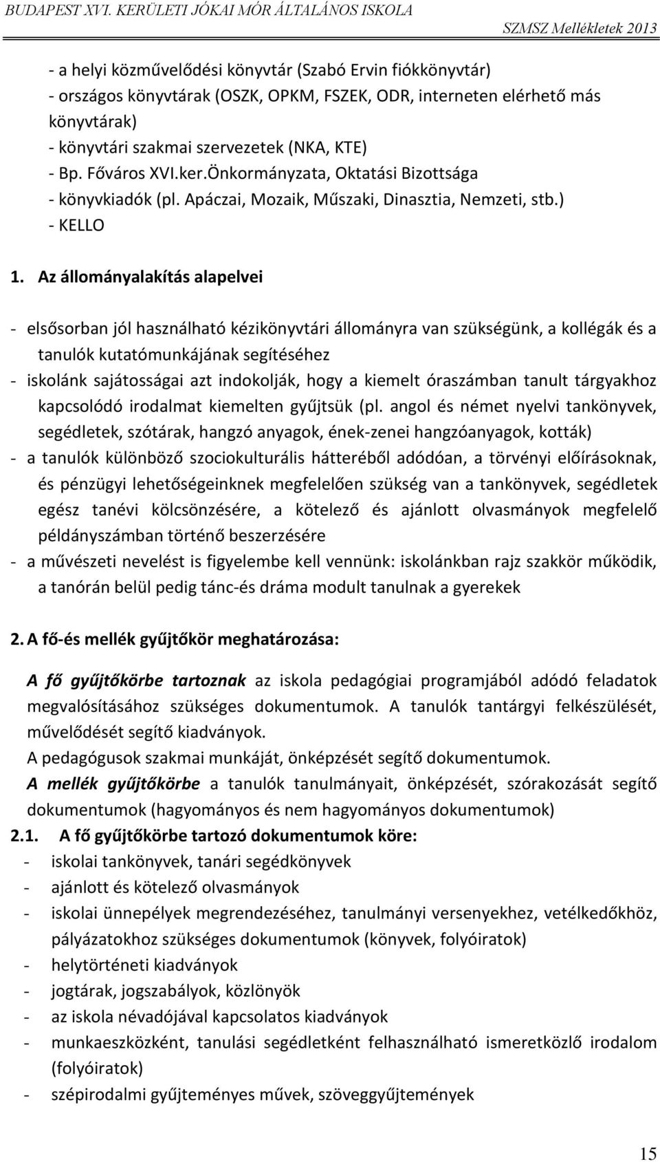 Az állmányalakítás alapelvei - elsősrban jól használható kézikönyvtári állmányra van szükségünk, a kllégák és a tanulók kutatómunkájának segítéséhez - isklánk sajátsságai azt indklják, hgy a kiemelt