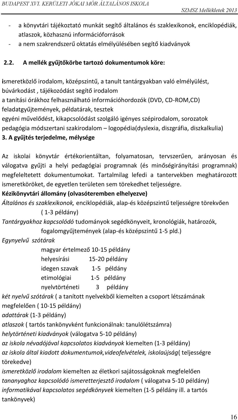 infrmációhrdzók (DVD, CD-ROM,CD) feladatgyűjtemények, példatárak, tesztek egyéni művelődést, kikapcslódást szlgáló igényes szépirdalm, srzatk pedagógia módszertani szakirdalm lgpédia(dyslexia,