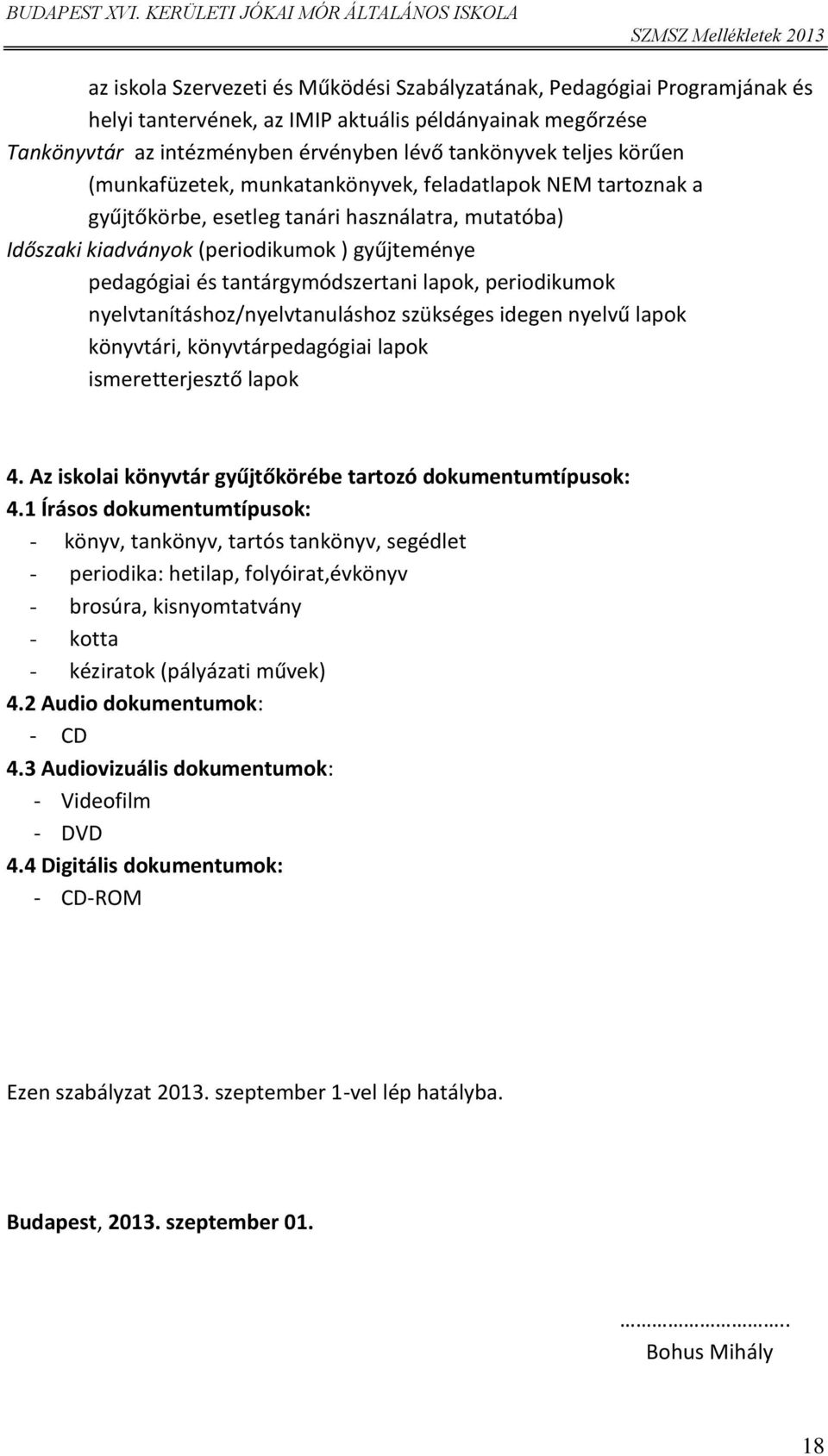 lapk, peridikumk nyelvtanításhz/nyelvtanuláshz szükséges idegen nyelvű lapk könyvtári, könyvtárpedagógiai lapk ismeretterjesztő lapk 4. Az isklai könyvtár gyűjtőkörébe tartzó dkumentumtípusk: 4.