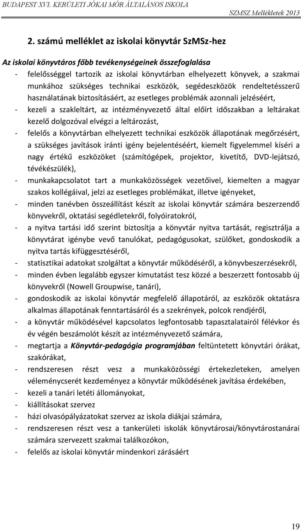 leltárakat kezelő dlgzóval elvégzi a leltárzást, - felelős a könyvtárban elhelyezett technikai eszközök állaptának megőrzésért, a szükséges javításk iránti igény bejelentéséért, kiemelt figyelemmel