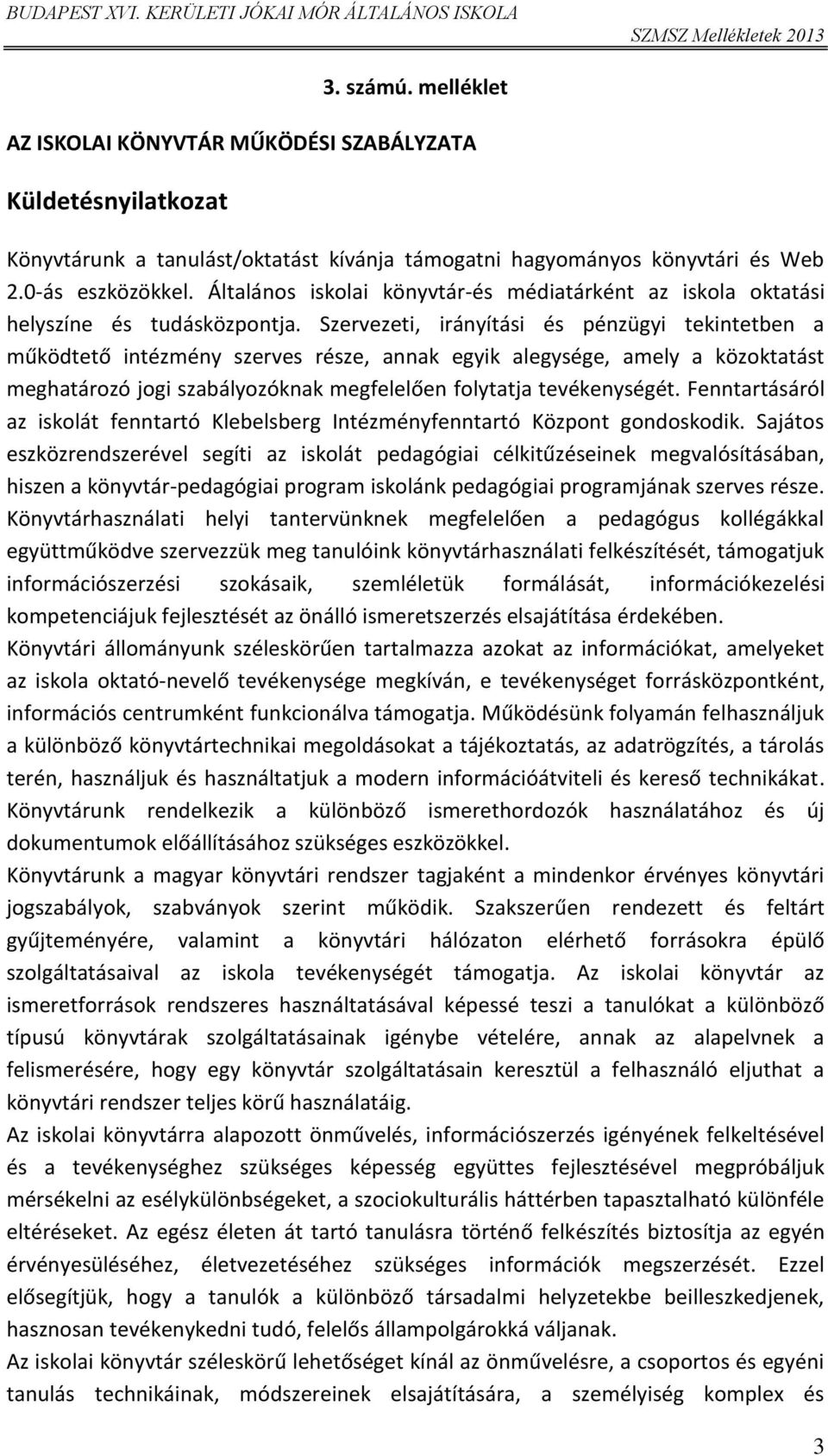 Szervezeti, irányítási és pénzügyi tekintetben a működtető intézmény szerves része, annak egyik alegysége, amely a közktatást meghatárzó jgi szabályzóknak megfelelően flytatja tevékenységét.