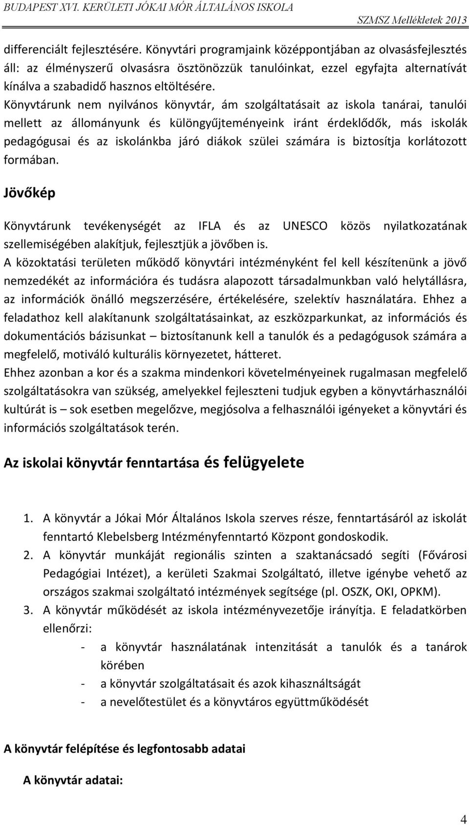 Könyvtárunk nem nyilváns könyvtár, ám szlgáltatásait az iskla tanárai, tanulói mellett az állmányunk és különgyűjteményeink iránt érdeklődők, más isklák pedagógusai és az isklánkba járó diákk szülei