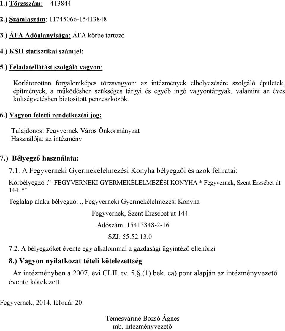 valamint az éves költségvetésben biztosított pénzeszközök. 6.) Vagyon feletti rendelkezési jog: Tulajdonos: Fegyvernek Város Önkormányzat Használója: az intézmény 7.) Bélyegző használata: 7.1.