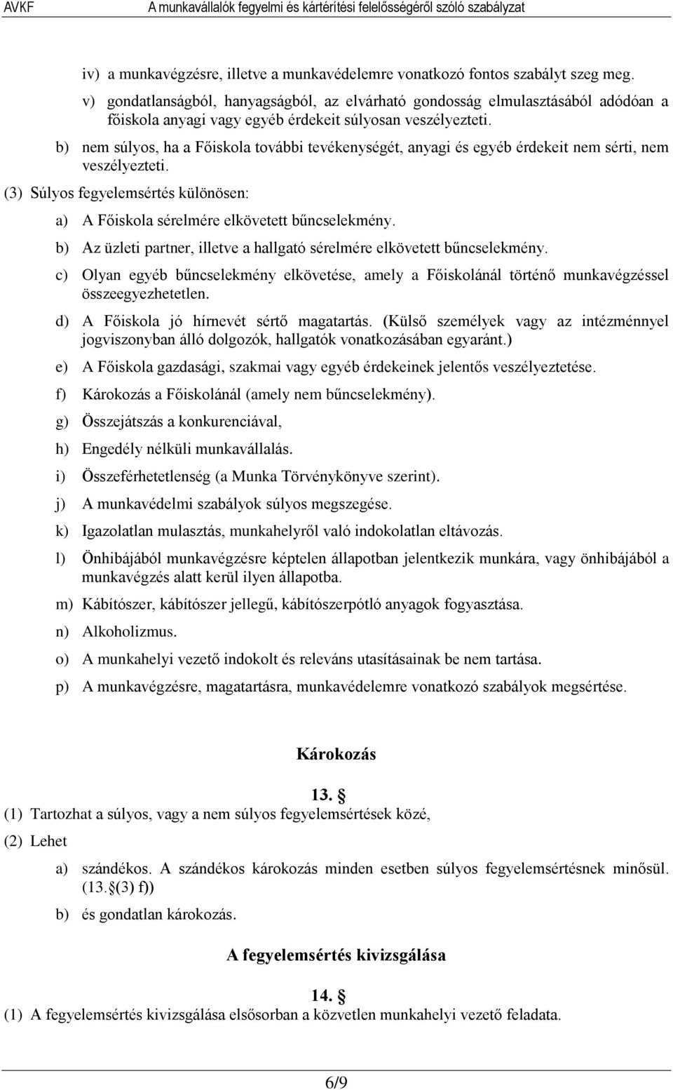 b) nem súlyos, ha a Főiskola további tevékenységét, anyagi és egyéb érdekeit nem sérti, nem veszélyezteti. (3) Súlyos fegyelemsértés különösen: a) A Főiskola sérelmére elkövetett bűncselekmény.