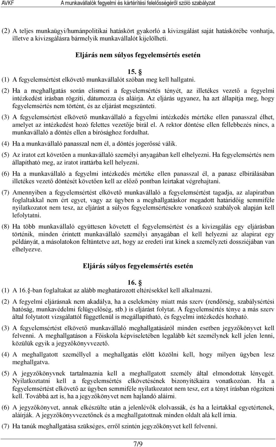 (2) Ha a meghallgatás során elismeri a fegyelemsértés tényét, az illetékes vezető a fegyelmi intézkedést írásban rögzíti, dátumozza és aláírja.